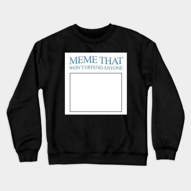 Meme that won't offend anyone Crewneck Sweatshirt by Make anything